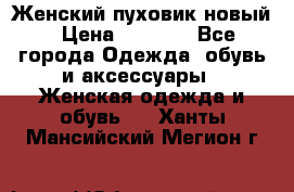 Женский пуховик новый › Цена ­ 6 000 - Все города Одежда, обувь и аксессуары » Женская одежда и обувь   . Ханты-Мансийский,Мегион г.